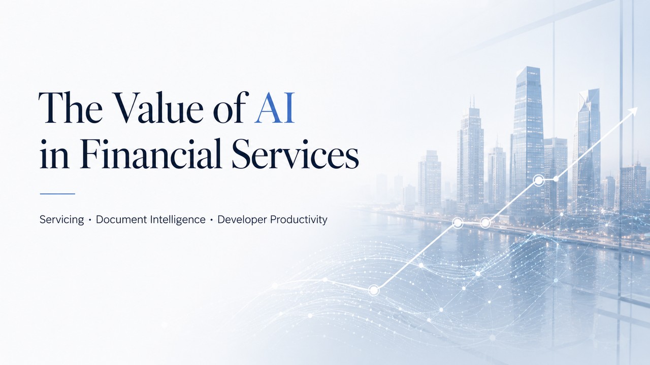 The Value of AI in Financial Services — servicing, document intelligence, developer productivity